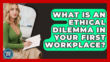 What Is An Ethical Dilemma In Your First Workplace? - First Job Success Guide