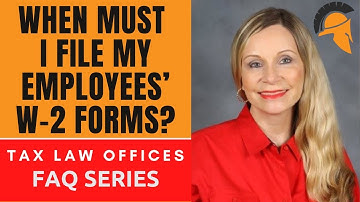 WHEN MUST I FILE MY EMPLOYEES’ W-2 FORMS?