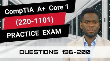 CompTIA A+ Core 1 (220-1101) | Practice Exam | Questions 196-200