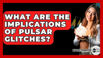 What Are The Implications Of Pulsar Glitches? - Physics Frontier