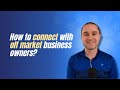 How to connect with off market business owners