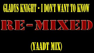 Gladys Knight - I Don't Want To Know(Yaadt Mix)