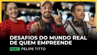 DESAFIOS DO MUNDO REAL DE QUEM EMPREENDE feat. FELIPE TITTO | FodCast #20