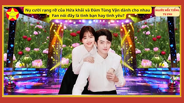 Nụ cười, ánh mắt của Hứa khải và Đàm Tùng Vận dành cho nhau đã làm dậy sóng tranh luận trực tuyến