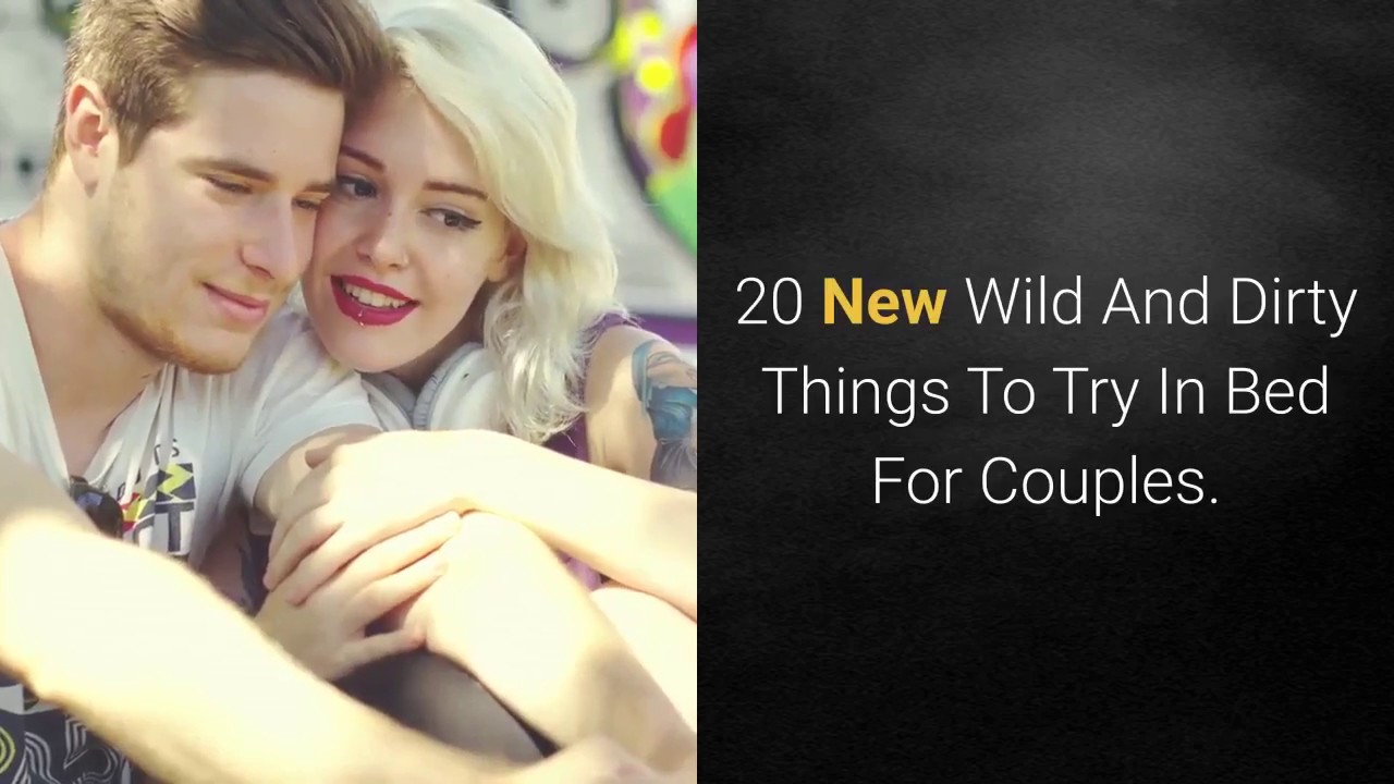 20 New Wild And Dirty Things To Try In Bed For Couples - YouTube