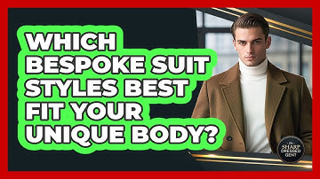 Which Bespoke Suit Styles Best Fit Your Unique Body? - The Sharp Dressed Gent