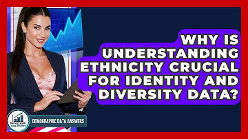 Why Is Understanding Ethnicity Crucial For Identity And Diversity Data? - Demographic Data Answers