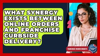 What Synergy Exists Between Online Orders And Franchise Curbside Delivery?