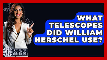 What Telescopes Did William Herschel Use? - Science Through Time