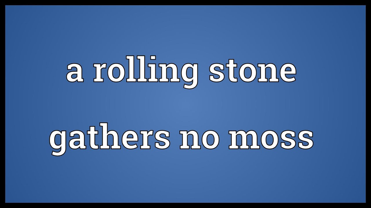 meaning of proverb a rolling stone gathers no moss