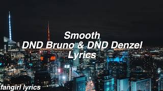 Smooth || DND Bruno & DND Denzel Lyrics
