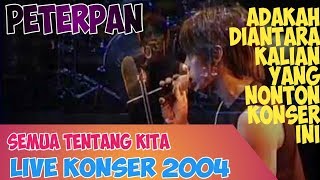 Peterpan live konser 2004 _ semua tentang kita & ada apa denganmu
