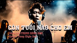 Còn Tuổi Nào Cho Em I Cover Tùng Chấn Sơn Trên Nền Nhạc Mơi Hót Tiktok Triệu View