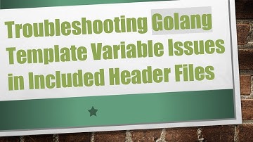 Troubleshooting Golang Template Variable Issues in Included Header Files