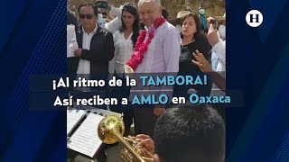 AMLO es recibido en OAXACA al ritmo de la TAMBORA