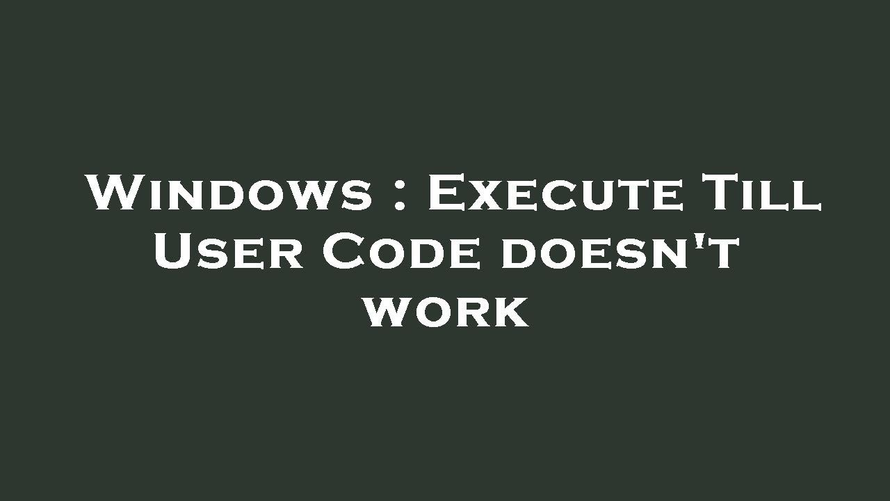 Window Execute Windows : Execute Till User Code doesn't work - YouTube