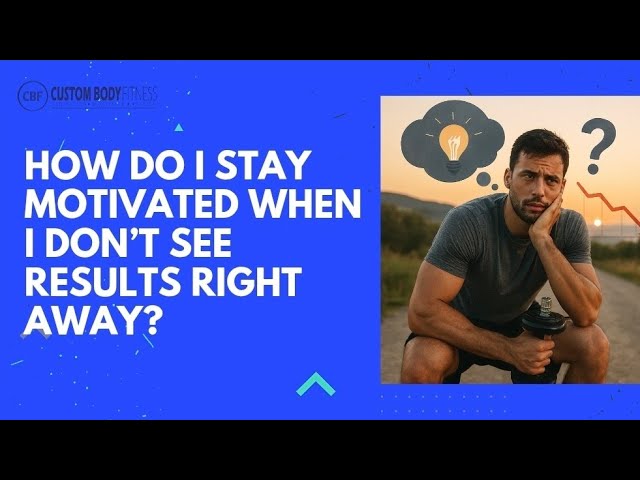How Do I Stay Motivated When I Don’t See Results Right Away?
