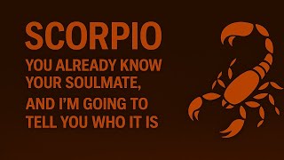 SCORPIO YOU ALREADY KNOW YOUR SOULMATE, AND I’M GOING TO TELL YOU WHO IT IS