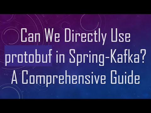 Can We Directly Use protobuf in Spring-Kafka? A Comprehensive Guide
