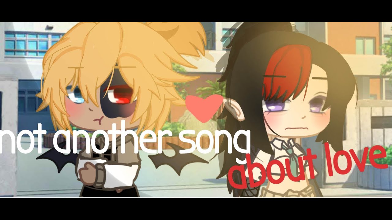 not another song about love || GCMV