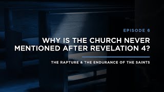 Why is the Church Never Mentioned After Revelation 4? // THE RAPTURE & ENDURANCE OF THE SAINTS
