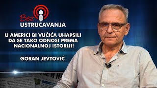 Goran Jevtović - U Americi Bi Vučića Uhapsili Da Se Tako Odnosi Prema Nacionalnoj Istoriji
