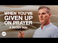 When You’ve Given Up on Prayer