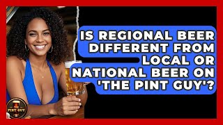 Is Regional Beer Different From Local or National Beer on 'The Pint Guy'? - The Pint Guy