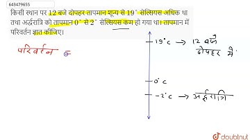 किसी स्थान पर 12 बजे दोपहर तापमान शून्य से 19° सेल्सियस अधिक था तथा अर्द्धरात्रि को तापमान 0° से...