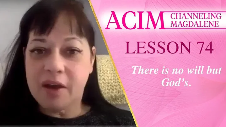Lesson 74 A Course in Miracles with Magdalene Channeling - There is no will but God’s.