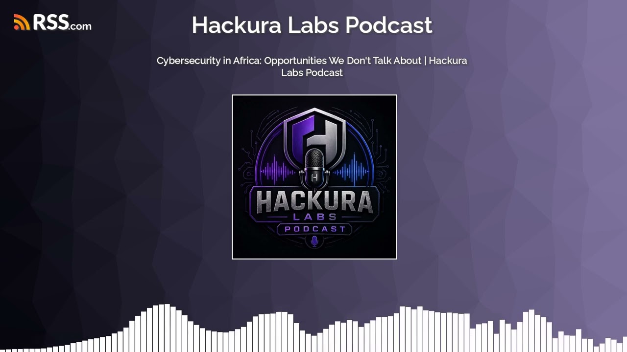 Cybersecurity in Africa: Opportunities We Don’t Talk About | Hackura Labs Podcast