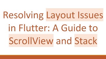 Resolving Layout Issues in Flutter: A Guide to ScrollView and Stack
