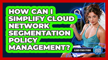 How Can I Simplify Cloud Network Segmentation Policy Management? - Cloud Stack Studio