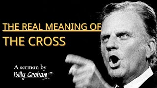 The Real Meaning of the Cross - Billy Graham | Billy Graham Sermon