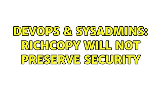 Celebrity DevOps & SysAdmins: richcopy will not preserve security (2 Solutions!!) Profile