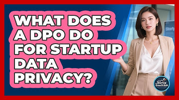 What Does A DPO Do For Startup Data Privacy? - The Startup Growth Hub