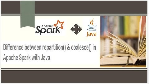 Difference between repartition and coalesce in Apache Spark with Spark using Java
