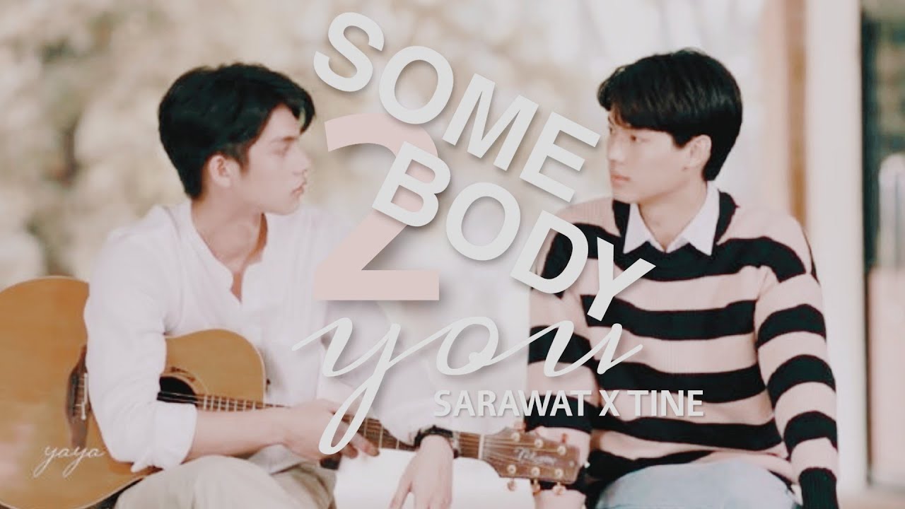 Sarawat✗Tine — Somebody To You [BL]