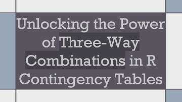 Unlocking the Power of Three-Way Combinations in R Contingency Tables