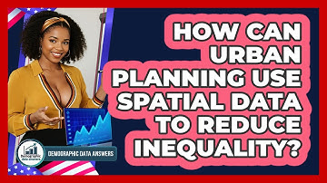 How Can Urban Planning Use Spatial Data To Reduce Inequality? - Demographic Data Answers