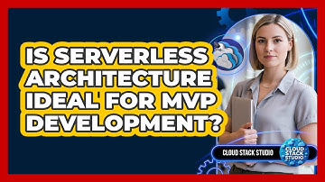 Is Serverless Architecture Ideal For MVP Development?