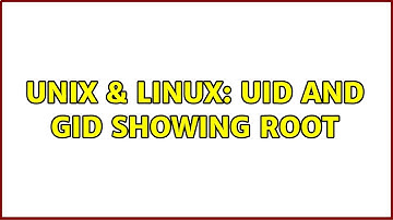 Unix & Linux: UID and GID showing root (2 Solutions!!)