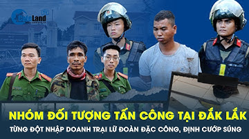 Nhóm tấn công ở Đắk Lắk từng đột nhập doanh trại Lữ đoàn đặc công nhưng không thành | CafeLand