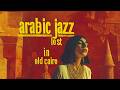 Lost In Old Cairo Egyptian Jazz Arabic Melodies Mix Ideal For Late Night Focus mp3