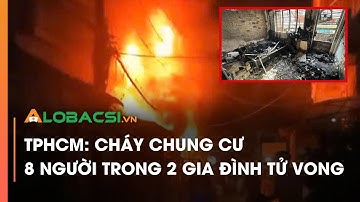 TPHCM: Cháy chung cư, 8 người trong 2 gia đình tử vong | Video AloBacsi
