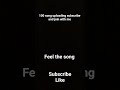 ##feel the song##100song uploading subscribe and join with me##