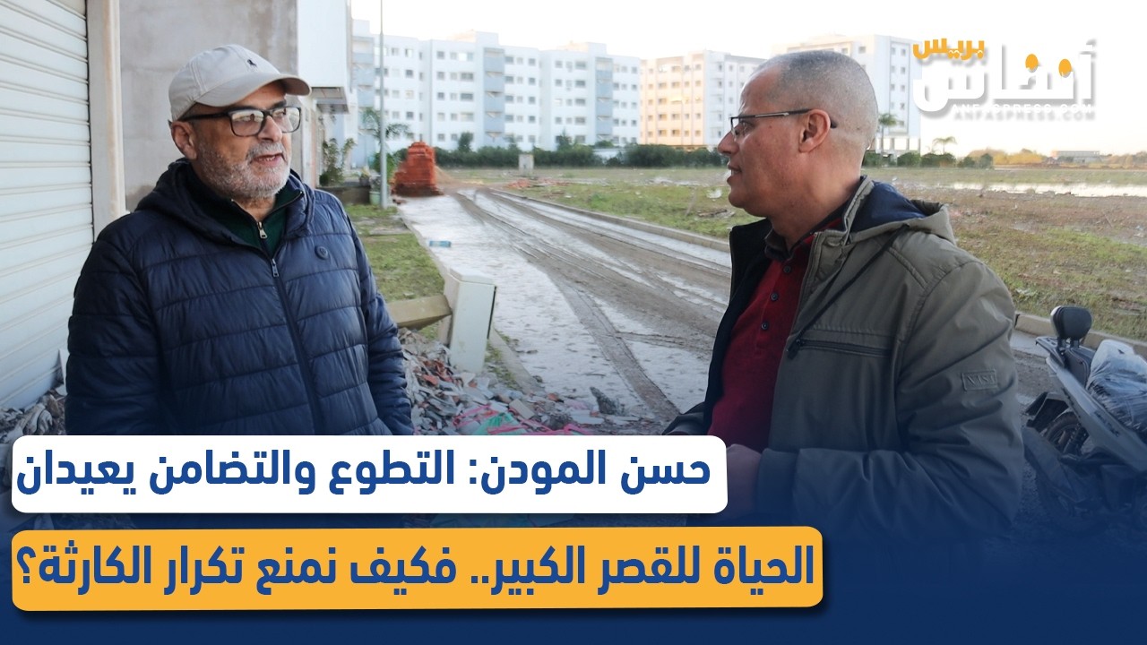 حسن المودن: التطوع والتضامن يعيدان الحياة للقصر الكبير.. فكيف نمنع تكرار الكارثة؟