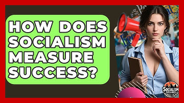 How Does Socialism Measure Success? - Socialism Explained