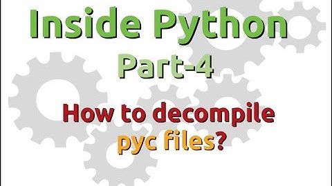 Inside Python: How to decompile pyc files? (Part-4)