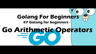 #7 Golang for Beginners - Go Arithmetic Operators